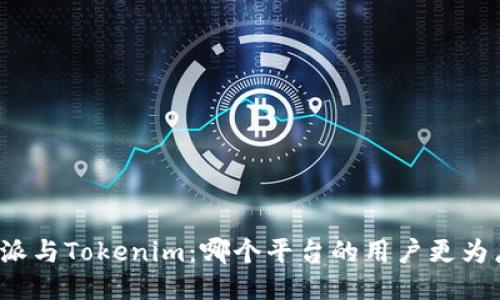 比特派与Tokenim：哪个平台的用户更为广泛？