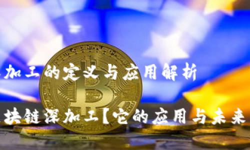 区块链深加工的定义与应用解析

什么是区块链深加工？它的应用与未来发展趋势