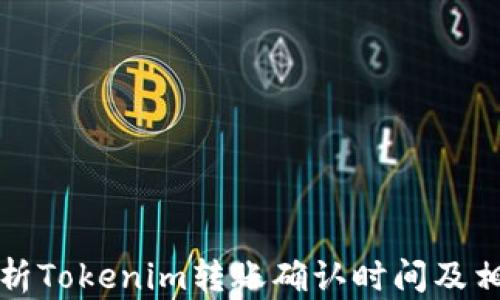 
全面解析Tokenim转账确认时间及相关因素