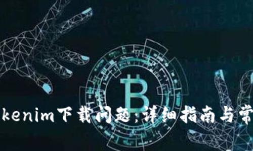 如何解决Tokenim下载问题：详细指南与常见故障排查
