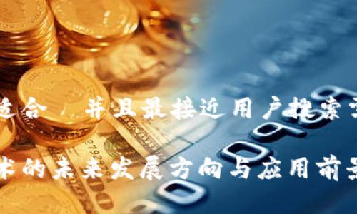 思考一个适合  并且最接近用户搜索需求的优质

区块链技术的未来发展方向与应用前景分析