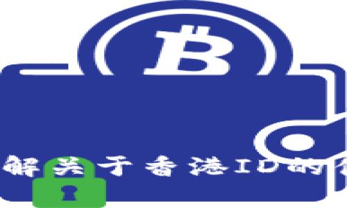 看来您提到的“香港ID”和“tokenim”似乎与特定的服务或个体相关，但我需要更多的上下文才能提供准确的答案。请问您想了解关于香港ID的什么信息？同时，“tokenim”是指某种特定的代币、平台、应用还是其他内容？如果您能详细说明，我将更好地为您提供帮助。谢谢！