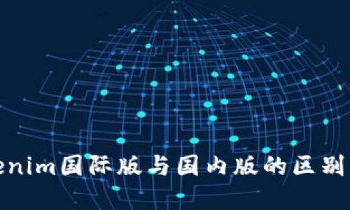Tokenim国际版与国内版的区别详解