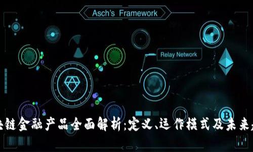 区块链金融产品全面解析：定义、运作模式及未来趋势