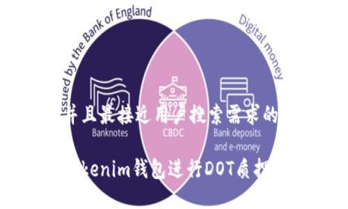 思考一个并且最接近用户搜索需求的优质

如何使用Tokenim钱包进行DOT质押与空投指南