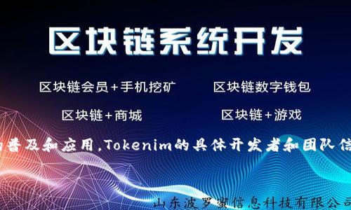 Tokenim是一家金融技术公司，专注于区块链和加密货币领域的解决方案。它的开发团队由金融专家和区块链技术开发者组成，致力于推动数字资产的普及和应用。Tokenim的具体开发者和团队信息可能会在其官方网站或相关的社区论坛上进行详细说明。通常，区块链项目的开发团队会公开其技术背景以及项目愿景，以获得行业和用户的信任。

如果您需要更详细的信息，建议您访问Tokenim的官方网站或者相关的新闻和社交媒体平台。