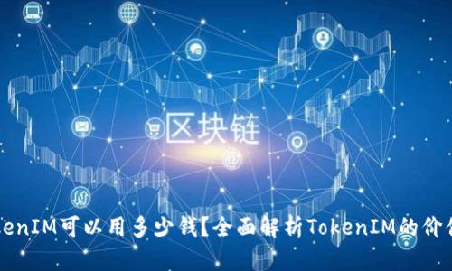 一个TokenIM可以用多少钱？全面解析TokenIM的价值与应用