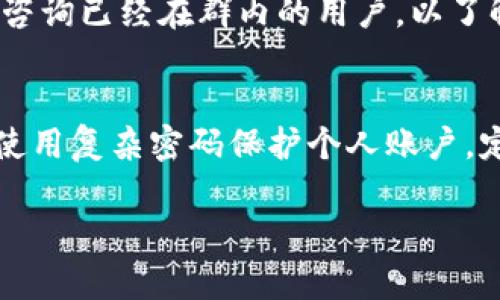 区块链电报群是什么意思

区块链电报群是一个基于电报（Telegram）平台的社群，专注于区块链技术、加密货币的发展以及相关信息的交流与分享。这些电报群通常由对区块链、数字货币感兴趣的用户、开发者、投资者组成，成员可以在群内进行实时沟通，信息分享以及交易相关的讨论。

区块链电报群的基本特征
区块链电报群的主要特征包括：
ul
    li即时沟通：电报群支持实时聊天功能，使得成员能够快速交流思路和信息。/li
    li匿名性：许多用户选择在群体中匿名交流，保护个人隐私的同时也鼓励了自由讨论。/li
    li多样性：电报群的内容涉及范围广泛，从技术讨论，到市场分析，再到投资心得，甚至还有一些娱乐性质的交流。/li
    li群管理员：群组通常由一位或多位管理员负责，管理员对群内讨论内容进行管理和引导。/li
    li社区氛围：许多电报群致力于创建积极的社区氛围，鼓励成员间的互助和合作。/li
/ul

为什么选择电报作为区块链社群平台
电报（Telegram）作为区块链社群交流的重要平台，有以下几个原因：
ul
    li安全性：电报提供了端对端的加密功能，确保了用户信息的安全和隐私保护。/li
    li易用性：电报操作简单易懂，用户只需注册并加入群组即可开始交流。/li
    li大规模支持：电报可以容纳大量用户，适合大规模的信息交流和讨论。/li
    li多功能性：电报支持多媒体文件，用户可以方便地分享图像、视频、链接和其他文件。/li
/ul

区块链电报群的作用
区块链电报群在加密货币和区块链项目的发展中扮演了重要的角色：
ul
    li信息共享：成员可以在群内交流最新的市场动态、项目进展及技术经验，促进信息共享。/li
    li社区建设：鼓励成员之间的互动，增强社群的凝聚力，促进项目的发展。/li
    li投资决策：通过集体智慧帮助成员分析市场趋势，做出更好的投资决策。/li
    li项目推广：很多区块链项目会通过电报群直接与社区沟通，宣传其新功能，吸引潜在投资者。/li
/ul

使用区块链电报群的注意事项
虽然区块链电报群提供了丰富的信息和社交互动，但用户在使用时仍需注意：
ul
    li信息真实性：网络上信息良莠不齐，用户需要辨别信息的真实性，避免上当受骗。/li
    li避免个人隐私泄露：在群中交流时，应注意保护个人敏感信息，不要在群内泄露个人资料。/li
    li理性投资：社群中常常充斥着各类投资建议，用户应保持理智，避免盲目跟风。/li
/ul

怎样找到适合自己的区块链电报群
如果你对加入区块链电报群感兴趣，可以通过以下几个步骤寻找合适的群组：
ul
    li关注社交媒体：很多区块链项目和社群会在Twitter、Reddit等社交媒体上宣传电报群的链接。/li
    li论坛和社区：如Bitcointalk等，加密货币相关的论坛和社区通常会提供电报群的信息。/li
    li直接搜索：可以在电报内直接搜索相关关键词，如“区块链”、“Crypto”等，找到相关的群组。/li
/ul

区块链电报群的未来发展趋势
未来，区块链电报群可能会出现以下几个趋势：
ul
    li去中心化：随着去中心化技术的发展，区块链社群可能会越来越少依赖中心化平台，向去中心化社区转变。/li
    li新技术应用：如智能合约及其他区块链技术的应用，可能会使电报群的功能更加丰富。/li
    li安全性提升：随着安全问题的日益严峻，未来的电报群可能会有更多的安全保护措施。/li
/ul

常见问题

1. 区块链电报群是如何运作的？
区块链电报群的运作主要依赖于成员之间的互动、信息分享及组织结构。群内成员可以随时发言，讨论区块链技术、市场行情、新项目等内容。管理员在群中通常负责引导讨论，删除不当言论，以及保证信息的秩序。

2. 加入区块链电报群有哪些好处？
加入区块链电报群能获得许多好处，例如及时获取行业动态，与其他投资者和技术专家交流，深入了解区块链技术和市场趋势等。此外，这些社群也提供了一个学习的环境，能帮助新手用户更快地适应市场。

3. 如何提高在电报群的互动质量？
提高互动质量的方法包括提出针对性的问题，积极回应他人的观点，分享实质性的内容等。参与讨论时应保持开放的态度，尊重他人的看法，积极寻找合作机会。

4. 如何判断一个电报群的信誉？
判断电报群的信誉可以通过观察群内的讨论质量、管理员的管理能力、信息的来源等。此外，可以查阅第三方评论或咨询已经在群内的用户，以了解群组的氛围和信息的真实性。

5. 如何安全使用区块链电报群？
为了安全地使用区块链电报群，用户应避免分享个人隐私信息，保持警惕，不轻信无验证的信息，谨防诈骗。此外，应使用复杂密码保护个人账户，定期更新安全设置。

以上是对区块链电报群的深入探讨，用户可以根据需求选择合适的群组参与讨论和学习。
