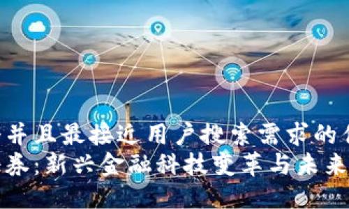 思考一个并且最接近用户搜索需求的优质
区块链证券：新兴金融科技变革与未来趋势探讨