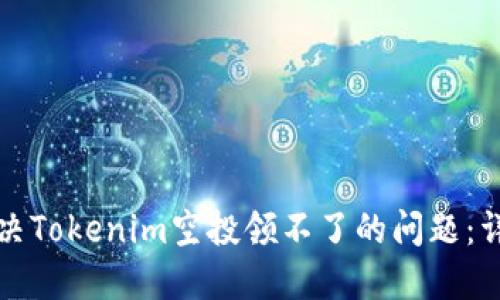 如何解决Tokenim空投领不了的问题：详尽指南