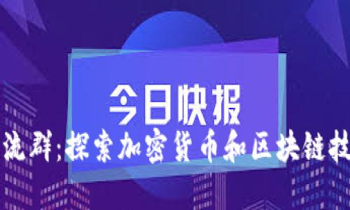 区块链微信交流群：探索加密货币和区块链技术的最佳场所