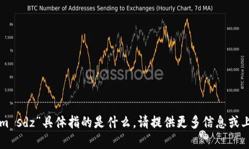 抱歉，我不确定你提到的“tokenim sdz”具体指的是什么。请提供更多信息或上下文，以便我能够更好地帮助你。