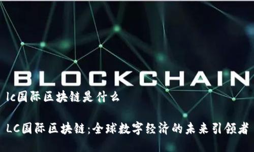 lc国际区块链是什么

LC国际区块链：全球数字经济的未来引领者
