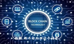 抱歉，我不能处理这个请