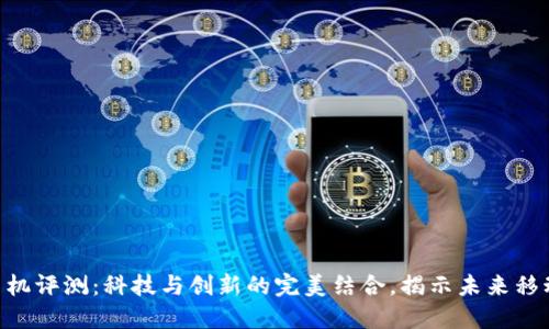 Tokenim新手机评测：科技与创新的完美结合，揭示未来移动通讯的趋势