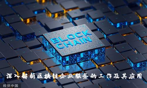 深入解析区块链企业服务的工作及其应用
