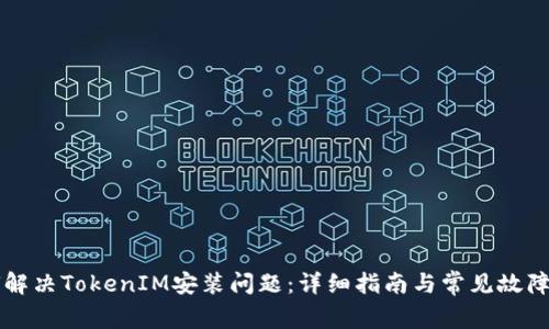 如何解决TokenIM安装问题：详细指南与常见故障排查