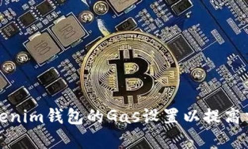如何Tokenim钱包的Gas设置以提高交易效率