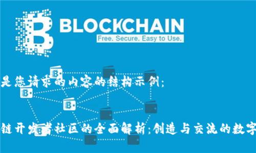 以下是您请求的内容的结构示例：


区块链开发者社区的全面解析：创造与交流的数字时代