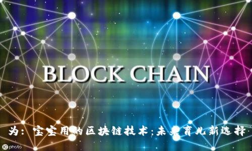 为: 宝宝用的区块链技术：未来育儿新选择