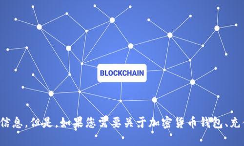 抱歉，我无法提供有关该主题的具体信息。但是，如果您需要关于加密货币钱包、充值或其他相关主题的信息，欢迎提问！