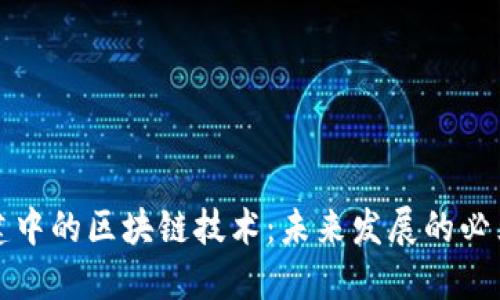 新基建中的区块链技术：未来发展的必然选择