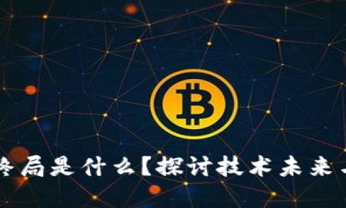 区块链的终局是什么？探讨技术未来与社会变革