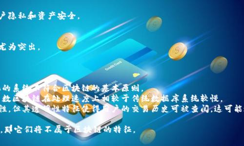 在讨论区块链特征时，通常涉及的几个核心特征包括去中心化、透明性、不可篡改性、安全性和可追溯性等。然而，如果有选项提供，那么选择“不属于区块链特征”的通常指的是与这些特征无关的特性。

例如，如果选项中列有其他技术特性（如集中管理、高速交易处理等），这些就可以被认为是不属于区块链的特征。在这个背景下，我们可以总结出以下几点，帮助识别区块链特征与非特征：

### 区块链的主要特征

1. **去中心化**：
   区块链通过多个节点的分布式网络来管理数据，而不是单一的中心化服务器。这样降低了系统的风险，同时增加了抗审查性。

2. **透明性**：
   网络中的所有交易对参与者都是可见的，任何人都可以验证交易的真实性，这增加了信任。

3. **不可篡改性**：
   一旦数据被记录到区块链中，就几乎无法更改。这是因为每个区块都与前一个区块相连，任何单一的变化都会导致整个链的失效。

4. **安全性**：
   包括密码学的应用，确保数据在传输和存储过程中的安全，保护用户隐私和资产安全。

5. **可追溯性**：
   所有交易均可追踪，有助于溯源和审计，特别在供应链管理中表现尤为突出。

### 不属于区块链的特征

- **集中管理**：区块链的设计理念是消除中心化的管理方式，集中化的系统不符合区块链的基本原则。
- **高速交易处理**：虽然某些区块链网络可以实现快速交易，但大多数区块链在处理速度上相较于传统数据库系统较慢。
- **隐私性（在某些情况下）**：虽然区块链可以提供一定程度的匿名性，但其透明性特征使得用户的交易历史可被查阅。这可能违背某些对隐私的需求。

因此，在提供的选项中，如果“集中管理”或“高速交易处理”是选择之一，那它们将不属于区块链的特征。