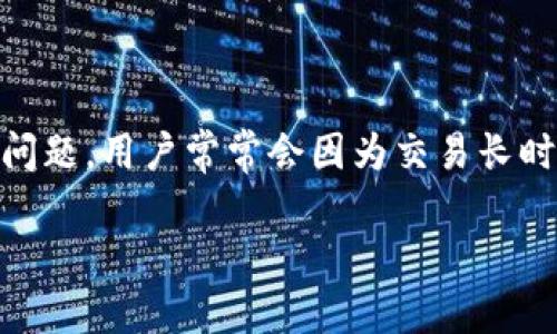 在区块链和加密货币的世界中，有关代币打包和交易确认的过程是一个常见的问题，用户常常会因为交易长时间未确认而感到焦虑。下面我们将详细探讨“tokenim等待打包好久了”的问题。

如何解决Tokenim等待打包时间过长的问题？