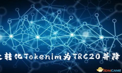 如何高效转化Tokenim为TRC20并降低手续费