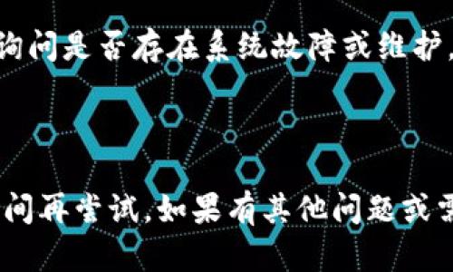 看起来你在提到Tokenim无法访问的问题。以下是一些可能的原因和解决方案，希望对你有所帮助。

### 可能原因

1. **服务器问题**：Tokenim的服务器可能正在进行维护或出现了故障。这种情况下，你可以稍后再试访问。

2. **网络连接问题**：检查你的网络连接，确保你可以访问其他网站。如果你的网络不稳定，可能会导致无法访问特定的网站。

3. **DNS问题**：有时，DNS缓存可能会导致无法访问某些网站。可以尝试清除DNS缓存，或者使用其他DNS服务器（如Google DNS: 8.8.8.8 和 8.8.4.4）。

4. **防火墙/安全软件**：某些防火墙或安全软件可能会阻止访问特定的网站，检查是否有相关设置。

5. **地区限制**：Tokenim可能在某些地区有限制。如果你在某些国家或地区访问，可能会出现访问问题，这时可以考虑使用VPN。

### 解决方案

1. **刷新网页**：有时网页加载不出来，可以尝试刷新页面（Ctrl   R）。

2. **检查其他网站**：确认是Tokenim的问题还是整体网络问题，可以尝试访问其他网站。

3. **重启路由器**：有时简单的重新启动路由器也能够解决网络问题。

4. **使用VPN**：如果是地区限制，使用VPN可以绕过这些限制，试图访问Tokenim。

5. **联系客服**：如果问题依然存在，可以尝试联系Tokenim的客服，询问是否存在系统故障或维护。

### 结论

如果你仍然无法访问Tokenim，建议尝试以上解决方案，或等待一段时间再尝试。如果有其他问题或需要进一步的帮助，可以随时询问。希望这些信息能够帮助你解决问题！