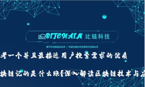 思考一个并且最接近用户搜索需求的优质

区块链记的是什么账？深入解读区块链技术与应用