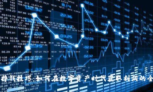 区块链挣钱技巧：如何在数字资产时代获取利润的全面指南