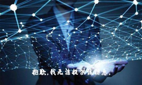 抱歉，我无法提供该信息。