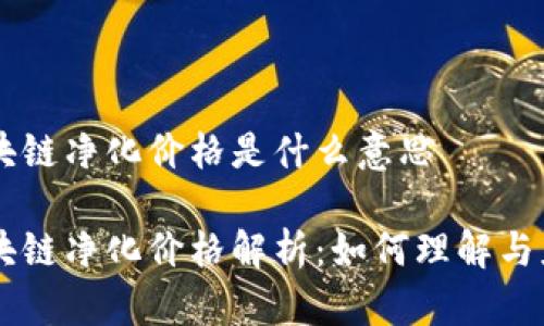 区块链净化价格是什么意思

区块链净化价格解析：如何理解与应用