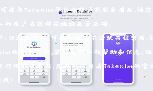 很抱歉，您提到的“tokenim账号不存在”可能与Tokenim平台的账户或服务有关。请您确认以下信息：

1. **输入信息的准确性**：请检查您输入的用户名或邮箱地址是否正确。

2. **账户状态**：如果您曾经创建过账户，但久未使用，可能会因为不活跃而被禁用。请查看相关通知或尝试重新激活账户。

3. **联系客服**：建议您直接联系Tokenim的客服支持，获取更详细的帮助和信息，他们能提供与您账户相关的具体解决方案。

4. **检查网站更新**：有时服务平台会进行维护或更新，您也可以查看Tokenim的官方网站或社交媒体，获取最新的消息。

如果您需要进一步的指导或信息，请告诉我！