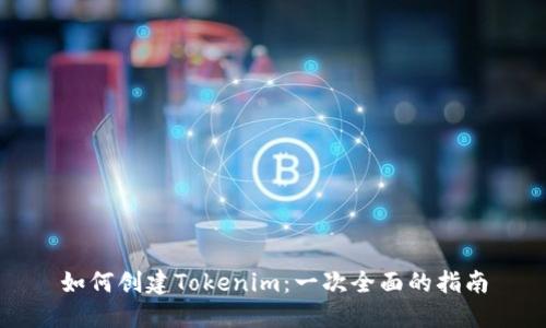 如何创建Tokenim：一次全面的指南