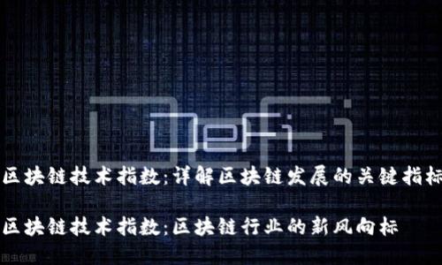 区块链技术指数：详解区块链发展的关键指标

区块链技术指数：区块链行业的新风向标