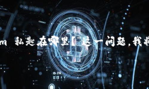 私钥是加密货币和区块链技术中至关重要的一部分，它用于对交易进行签名，确保只有持有私钥的人才能访问和控制其加密资产。关于“tokenim 私匙在哪里？”这一问题，我将围绕“tokenim”这个主题展开详细说明，包括私钥的获取、存储、安全管理等多个方面。同时，我也将回答相关的五个问题。以下是该主题的结构：

Tokenim私钥的获取与管理完全指南