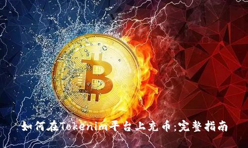 如何在Tokenim平台上充币：完整指南