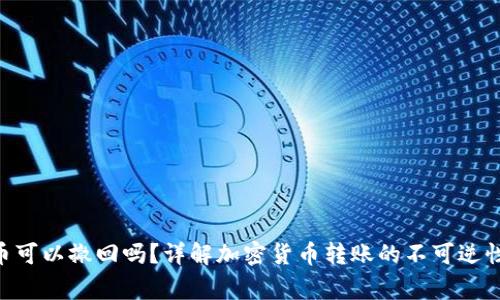 tokenim转币可以撤回吗？详解加密货币转账的不可逆性与注意事项
