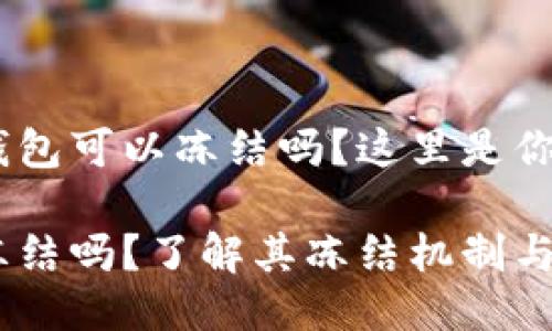 想知道Tokenim钱包可以冻结吗？这里是你需要知道的一切！

Tokenim钱包能冻结吗？了解其冻结机制与安全性