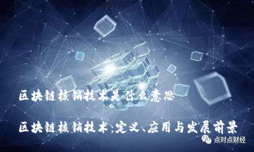 区块链核销技术是什么意思

区块链核销技术：定义、应用与发展前景