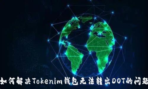  
如何解决Tokenim钱包无法转出DOT的问题