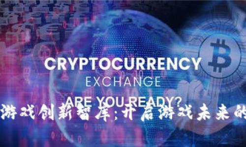 区块链游戏创新智库：开启游戏未来的新纪元