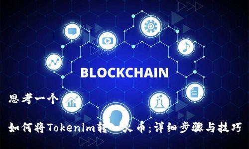 思考一个

如何将Tokenim转入火币：详细步骤与技巧