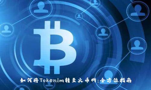如何将Tokenim转至火币网：全方位指南